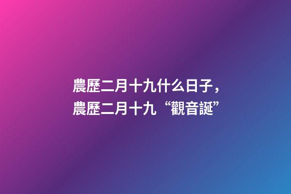 農歷二月十九什么日子，農歷二月十九“觀音誕”-第1張-觀點-玄機派