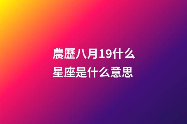 農歷八月19什么星座是什么意思-第1張-星座運勢-玄機派