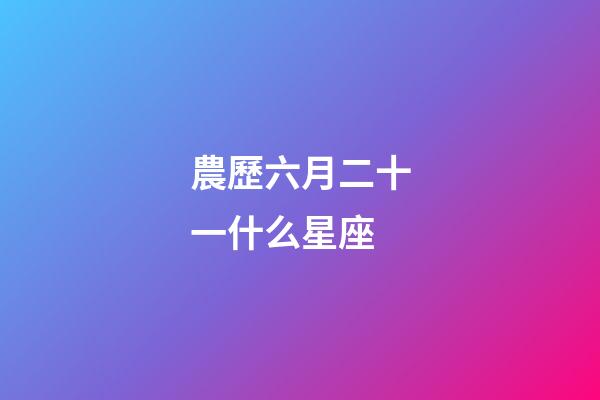 農歷六月二十一什么星座-第1張-星座運勢-玄機派
