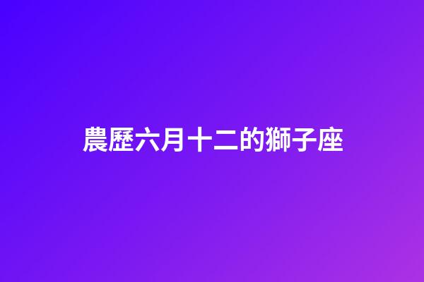 農歷六月十二的獅子座-第1張-星座運勢-玄機派