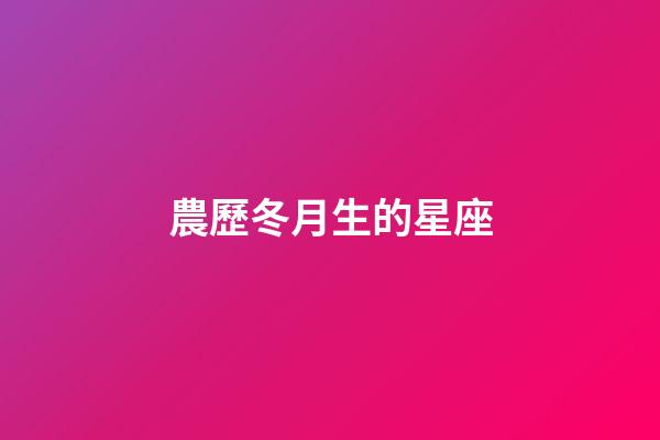 農歷冬月生的星座-第1張-星座運勢-玄機派