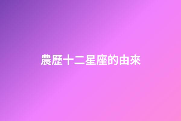 農歷十二星座的由來-第1張-星座運勢-玄機派