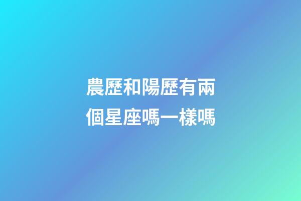 農歷和陽歷有兩個星座嗎一樣嗎-第1張-星座運勢-玄機派