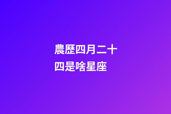 農歷四月二十四是啥星座-第1張-星座運勢-玄機派