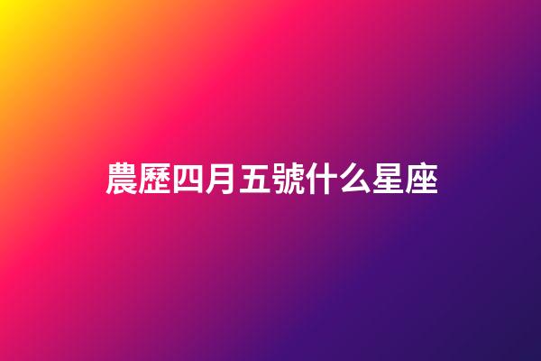 農歷四月五號什么星座-第1張-星座運勢-玄機派