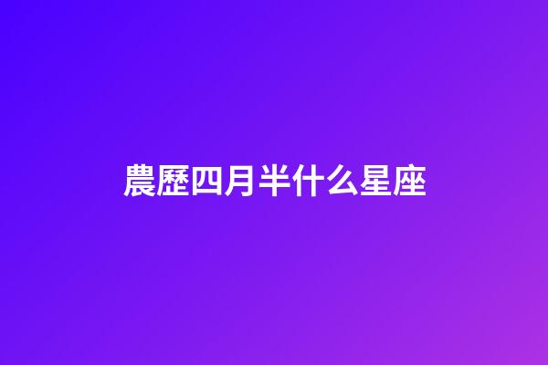 農歷四月半什么星座-第1張-星座運勢-玄機派