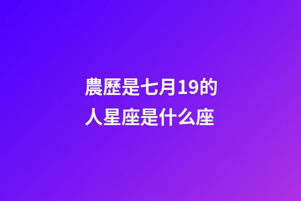 農歷是七月19的人星座是什么座-第1張-星座運勢-玄機派
