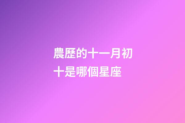 農歷的十一月初十是哪個星座-第1張-星座運勢-玄機派