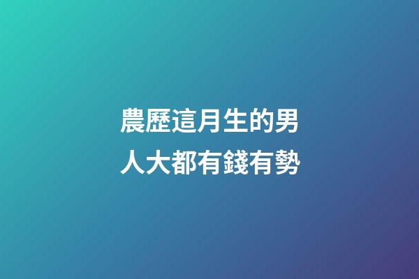 農歷這月生的男人大都有錢有勢