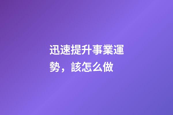 迅速提升事業運勢，該怎么做