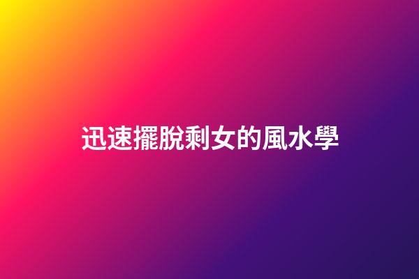 迅速擺脫剩女的風水學