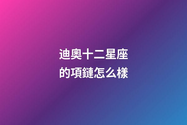 迪奧十二星座的項鏈怎么樣-第1張-星座運勢-玄機派