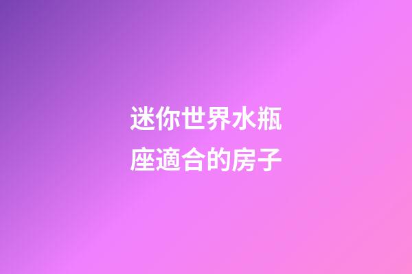 迷你世界水瓶座適合的房子