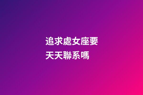 追求處女座要天天聯系嗎-第1張-星座運勢-玄機派