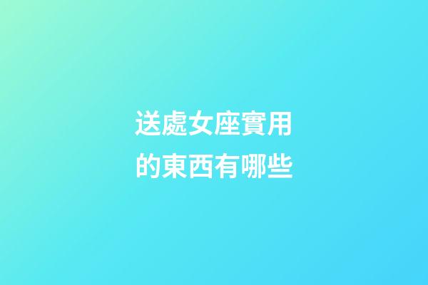 送處女座實用的東西有哪些-第1張-星座運勢-玄機派