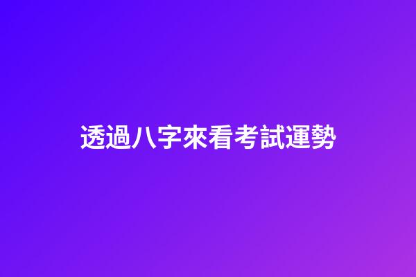 透過八字來看考試運勢