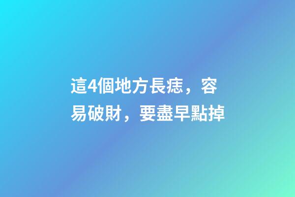 這4個地方長痣，容易破財，要盡早點掉