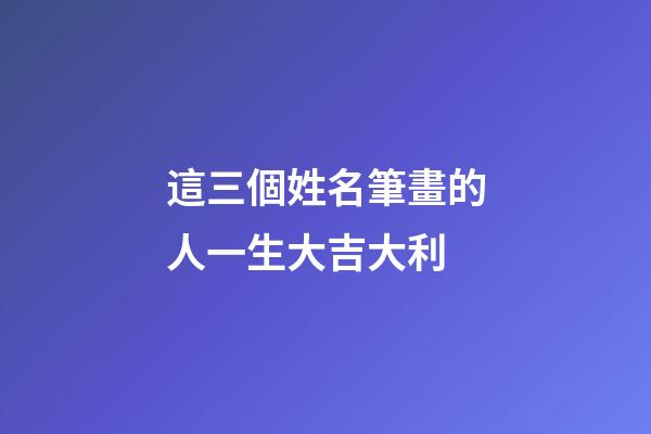 這三個姓名筆畫的人一生大吉大利