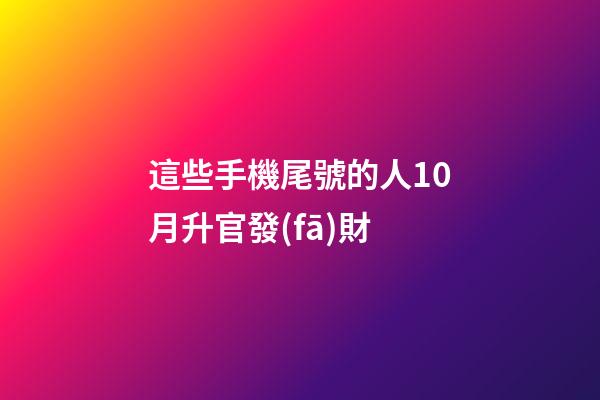 這些手機尾號的人10月升官發(fā)財