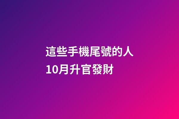 這些手機尾號的人10月升官發財