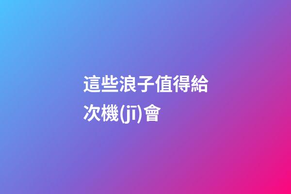 這些浪子值得給次機(jī)會