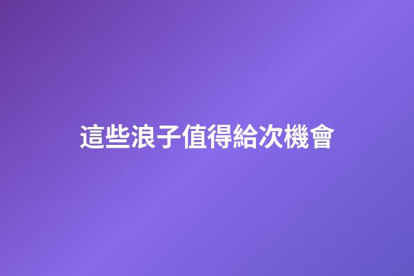這些浪子值得給次機會