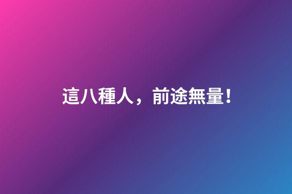 這八種人，前途無量！