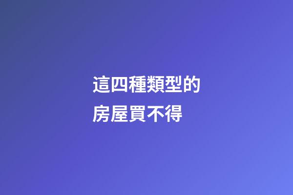 這四種類型的房屋買不得