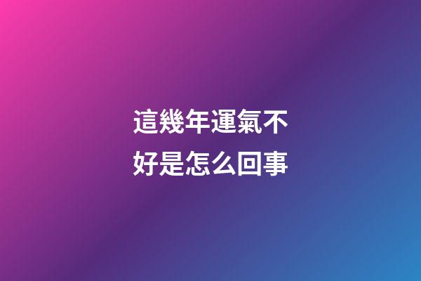 這幾年運氣不好是怎么回事