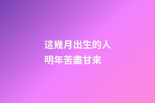 這幾月出生的人明年苦盡甘來