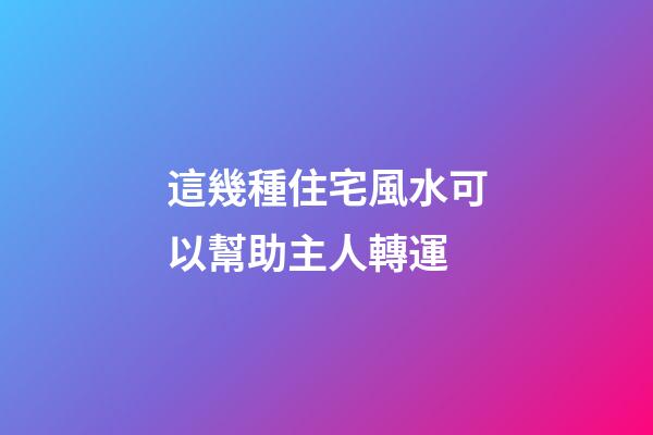 這幾種住宅風水可以幫助主人轉運