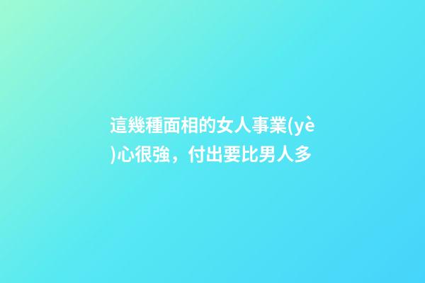 這幾種面相的女人事業(yè)心很強，付出要比男人多