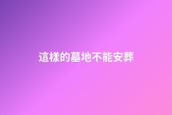 這樣的墓地不能安葬