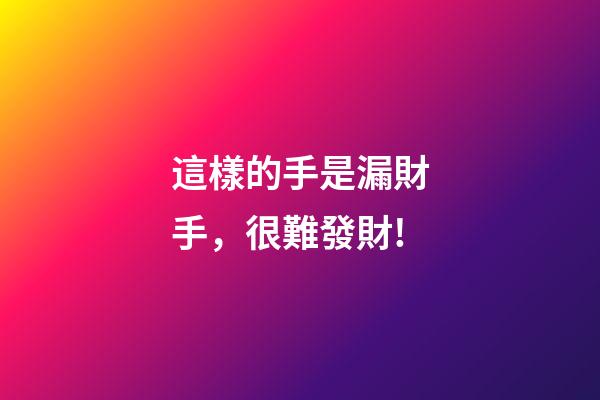 這樣的手是漏財手，很難發財!