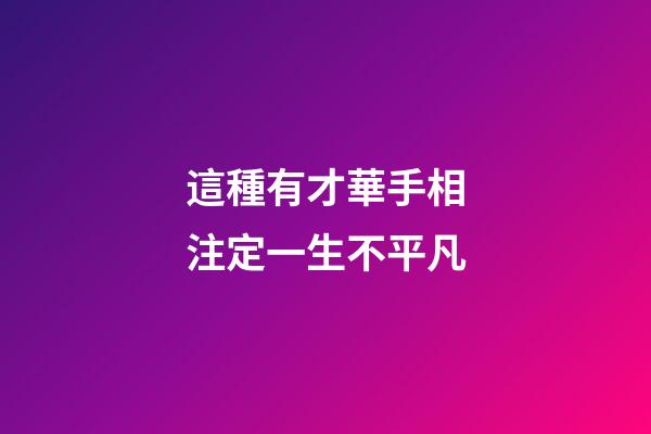 這種有才華手相注定一生不平凡
