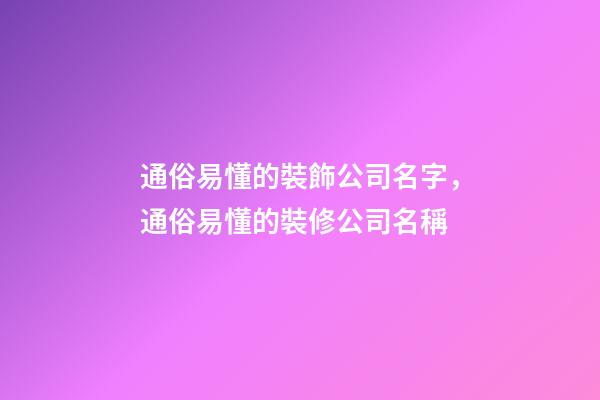 通俗易懂的裝飾公司名字，通俗易懂的裝修公司名稱