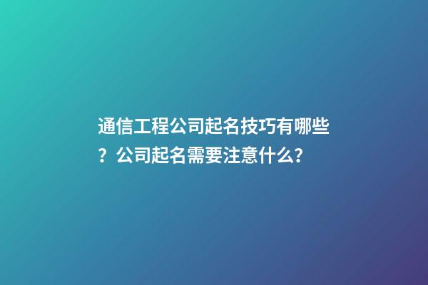 通信工程公司起名技巧有哪些？公司起名需要注意什么？-第1張-公司起名-玄機派