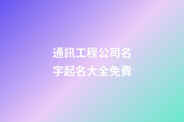 通訊工程公司名字起名大全免費-第1張-公司起名-玄機派