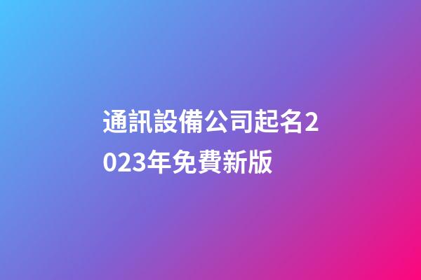 通訊設備公司起名2023年免費新版