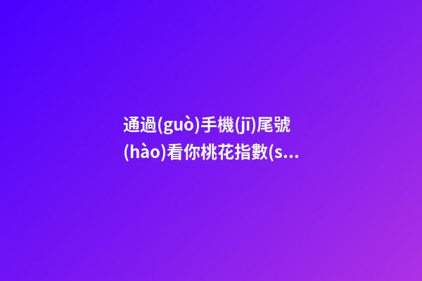 通過(guò)手機(jī)尾號(hào)看你桃花指數(shù)