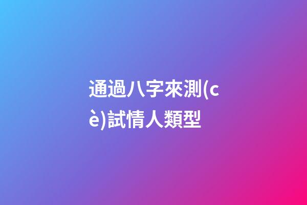 通過八字來測(cè)試情人類型