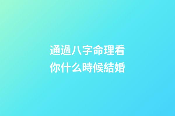 通過八字命理看你什么時候結婚