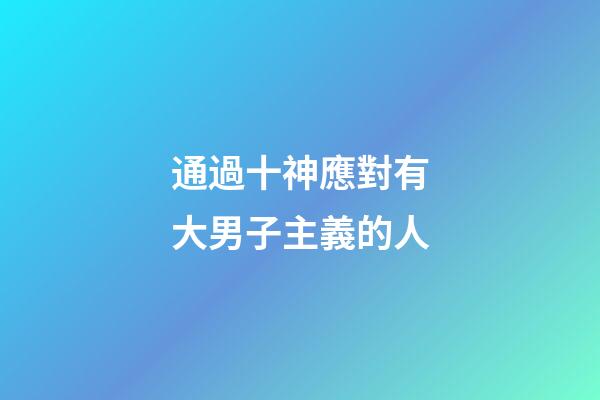 通過十神應對有大男子主義的人