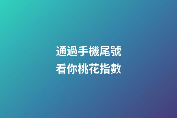 通過手機尾號看你桃花指數