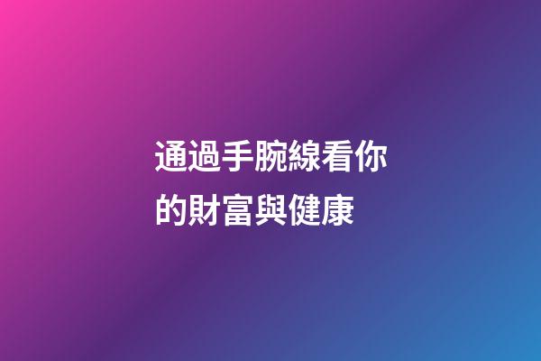 通過手腕線看你的財富與健康