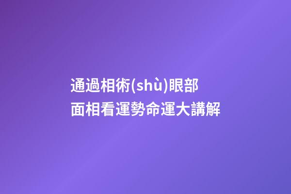 通過相術(shù)眼部面相看運勢命運大講解
