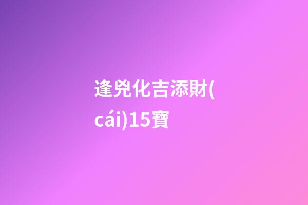 逢兇化吉添財(cái)15寶