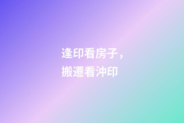 逢印看房子，搬遷看沖印