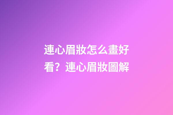 連心眉妝怎么畫好看？連心眉妝圖解