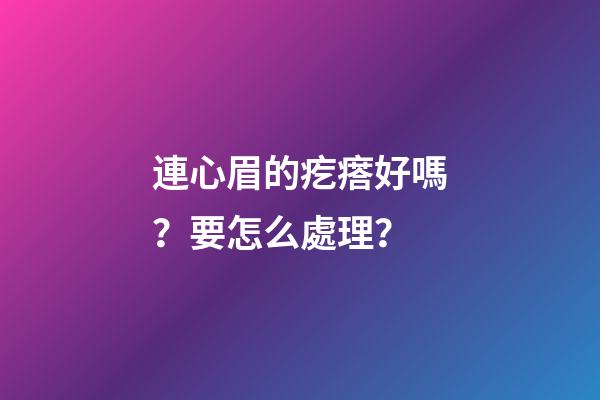 連心眉的疙瘩好嗎？要怎么處理？